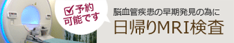 脳血管疾患の早期発見の為に日帰りMRI検査予約可能です。