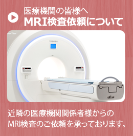 近隣の医療機関の関係者様からのMRI検査のご依頼を承っております。